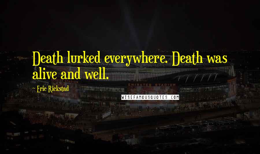 Eric Rickstad Quotes: Death lurked everywhere. Death was alive and well.