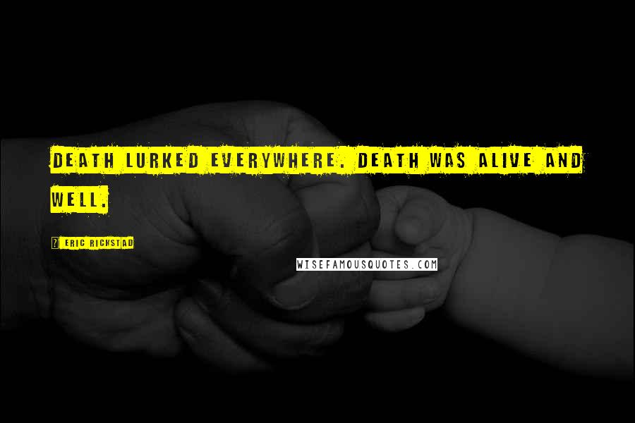 Eric Rickstad Quotes: Death lurked everywhere. Death was alive and well.