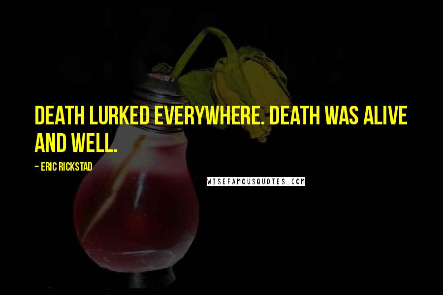 Eric Rickstad Quotes: Death lurked everywhere. Death was alive and well.
