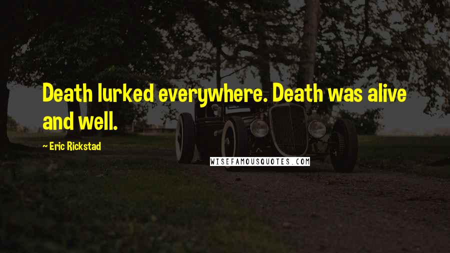Eric Rickstad Quotes: Death lurked everywhere. Death was alive and well.