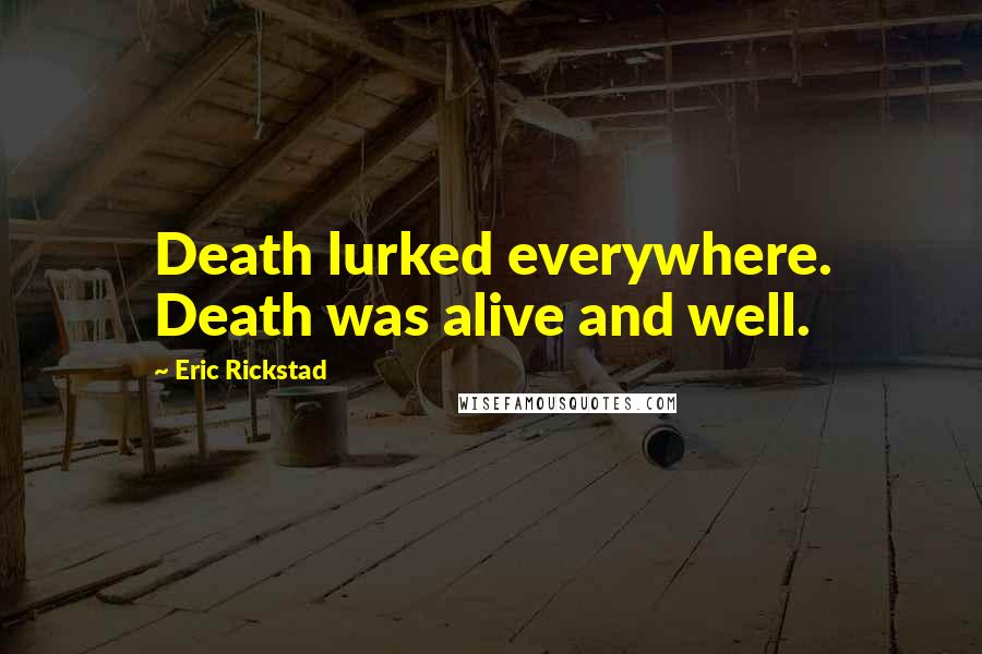 Eric Rickstad Quotes: Death lurked everywhere. Death was alive and well.