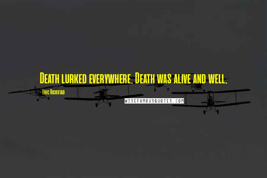 Eric Rickstad Quotes: Death lurked everywhere. Death was alive and well.
