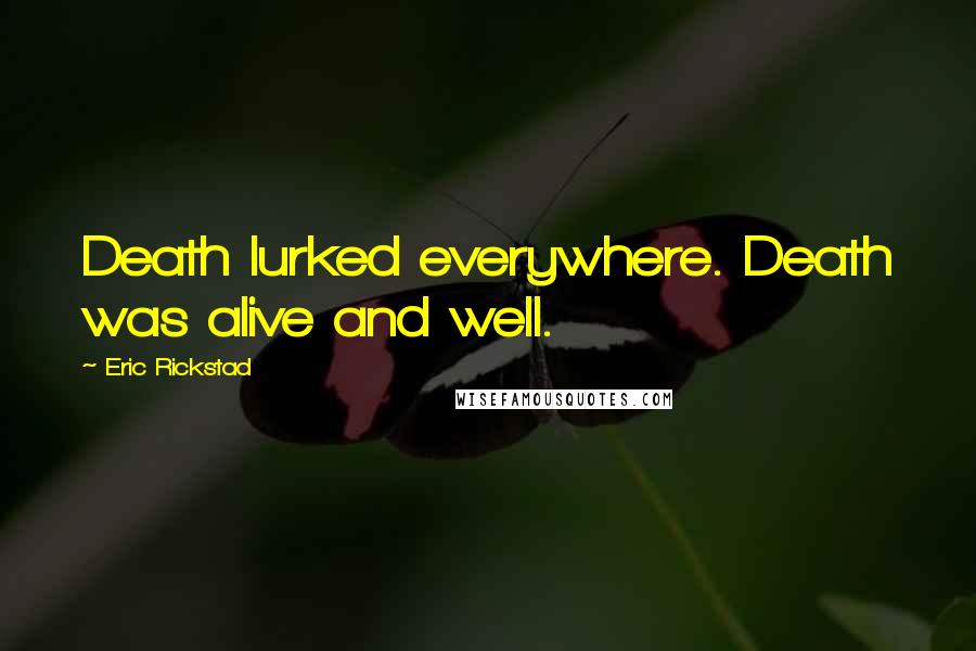 Eric Rickstad Quotes: Death lurked everywhere. Death was alive and well.