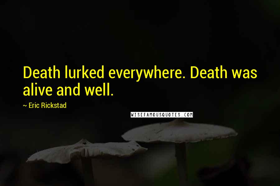 Eric Rickstad Quotes: Death lurked everywhere. Death was alive and well.