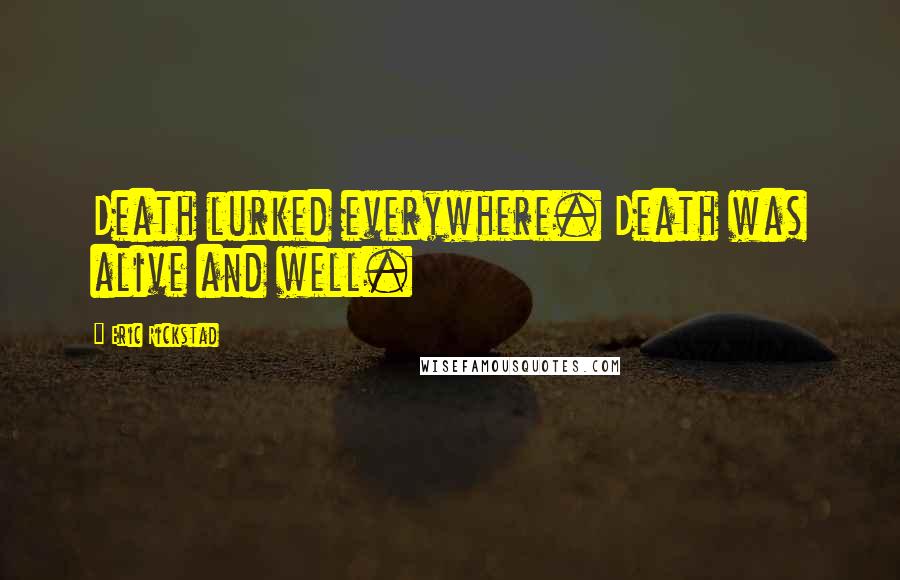 Eric Rickstad Quotes: Death lurked everywhere. Death was alive and well.