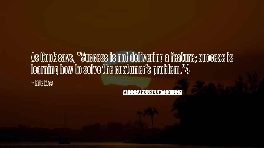 Eric Ries Quotes: As Cook says, "Success is not delivering a feature; success is learning how to solve the customer's problem."4