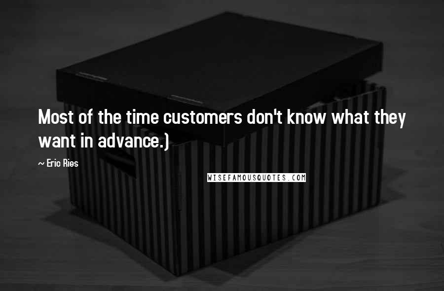 Eric Ries Quotes: Most of the time customers don't know what they want in advance.)