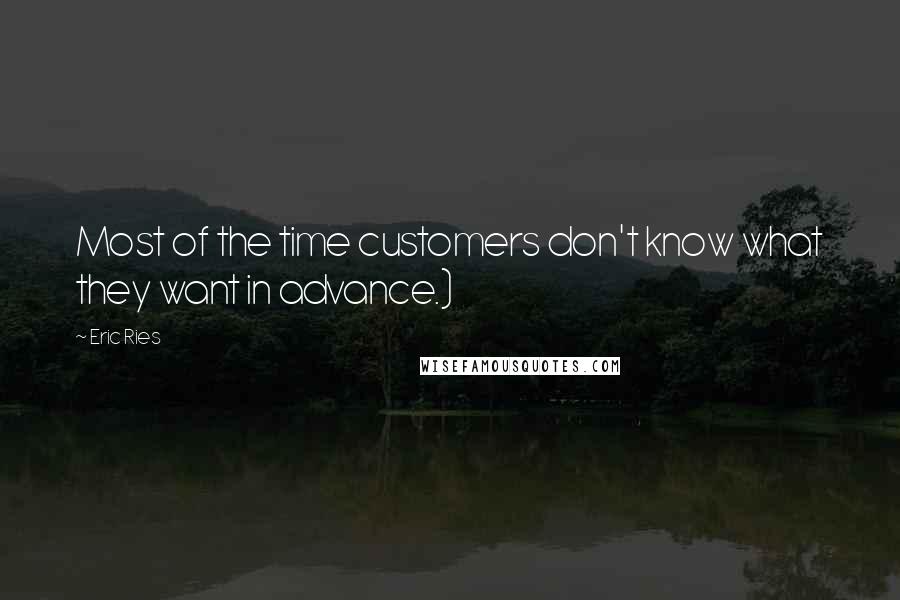 Eric Ries Quotes: Most of the time customers don't know what they want in advance.)