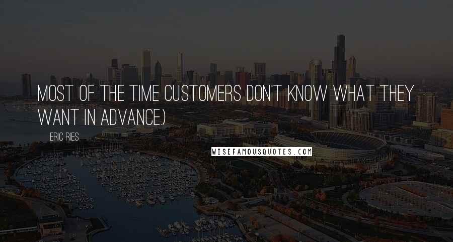 Eric Ries Quotes: Most of the time customers don't know what they want in advance.)