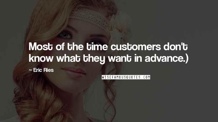 Eric Ries Quotes: Most of the time customers don't know what they want in advance.)