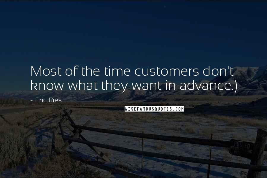 Eric Ries Quotes: Most of the time customers don't know what they want in advance.)