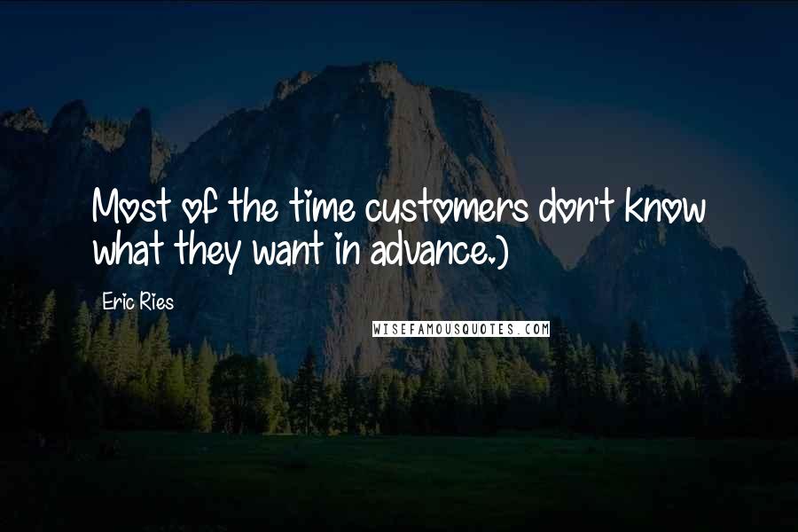 Eric Ries Quotes: Most of the time customers don't know what they want in advance.)