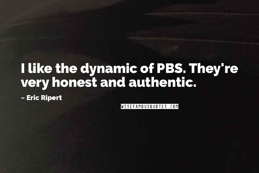 Eric Ripert Quotes: I like the dynamic of PBS. They're very honest and authentic.