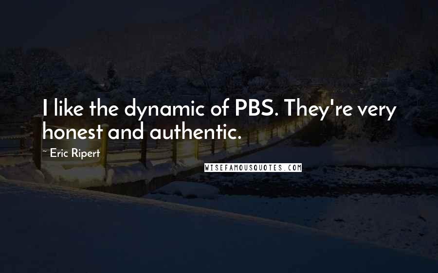 Eric Ripert Quotes: I like the dynamic of PBS. They're very honest and authentic.