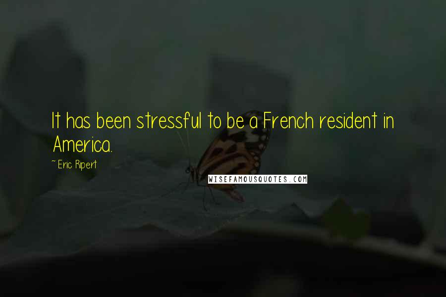 Eric Ripert Quotes: It has been stressful to be a French resident in America.