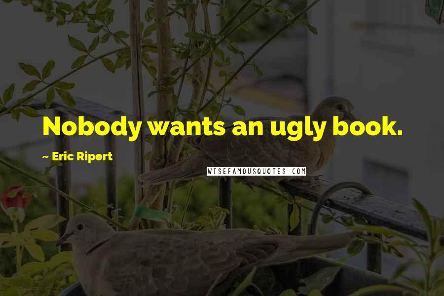 Eric Ripert Quotes: Nobody wants an ugly book.