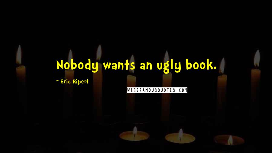 Eric Ripert Quotes: Nobody wants an ugly book.