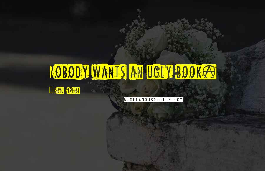 Eric Ripert Quotes: Nobody wants an ugly book.