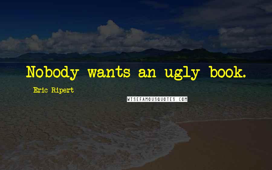 Eric Ripert Quotes: Nobody wants an ugly book.