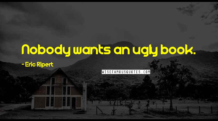 Eric Ripert Quotes: Nobody wants an ugly book.