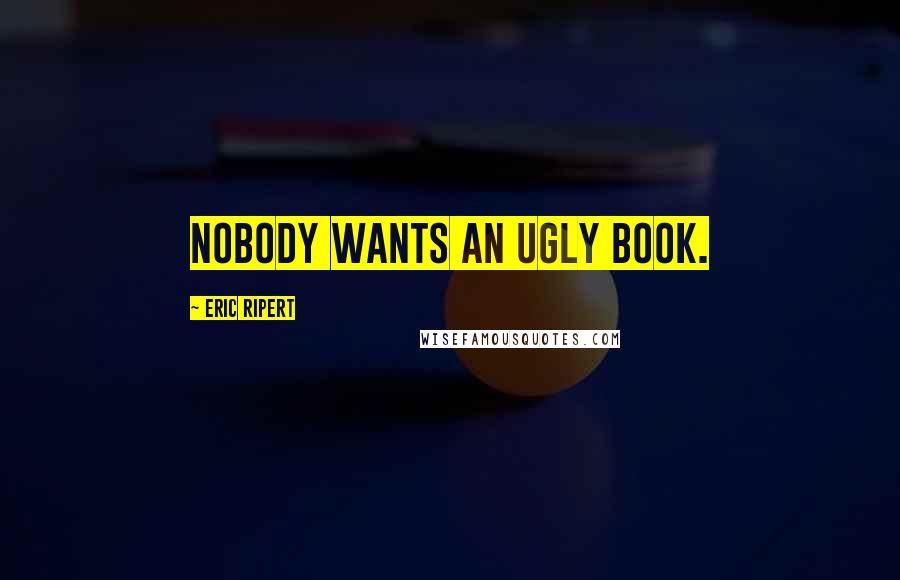 Eric Ripert Quotes: Nobody wants an ugly book.