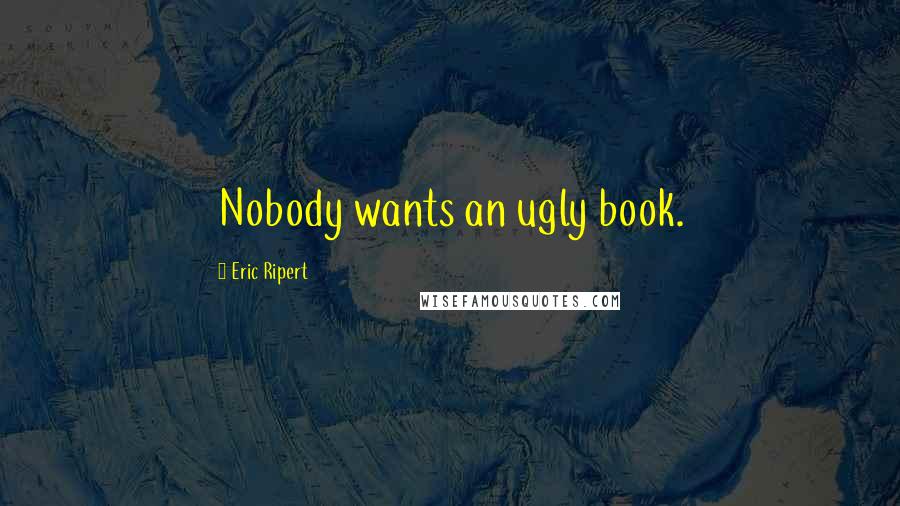 Eric Ripert Quotes: Nobody wants an ugly book.