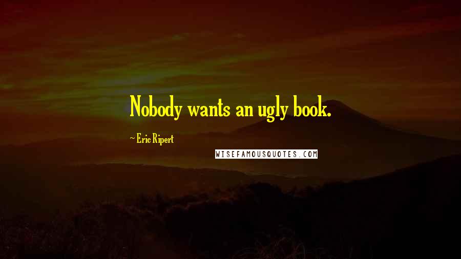 Eric Ripert Quotes: Nobody wants an ugly book.