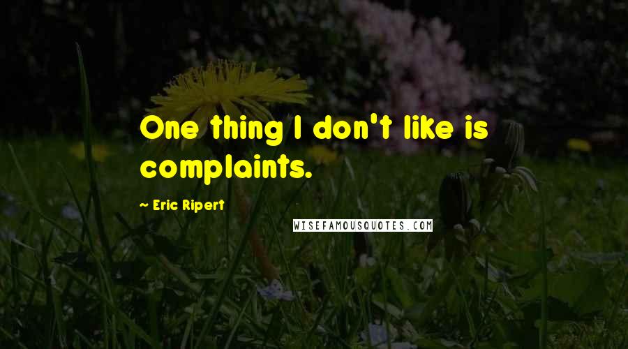 Eric Ripert Quotes: One thing I don't like is complaints.