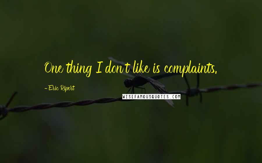 Eric Ripert Quotes: One thing I don't like is complaints.