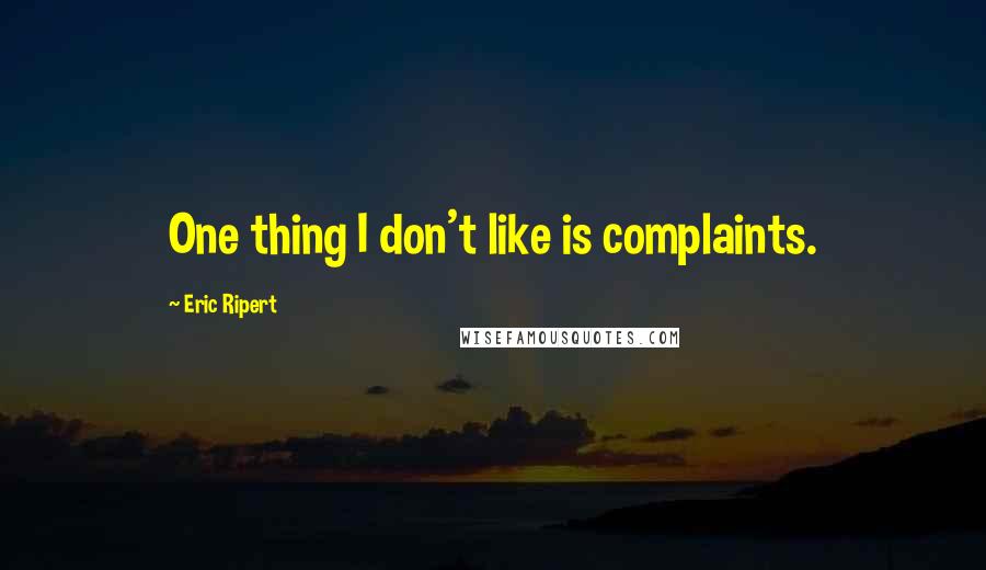 Eric Ripert Quotes: One thing I don't like is complaints.