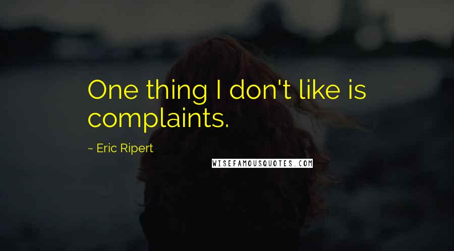 Eric Ripert Quotes: One thing I don't like is complaints.