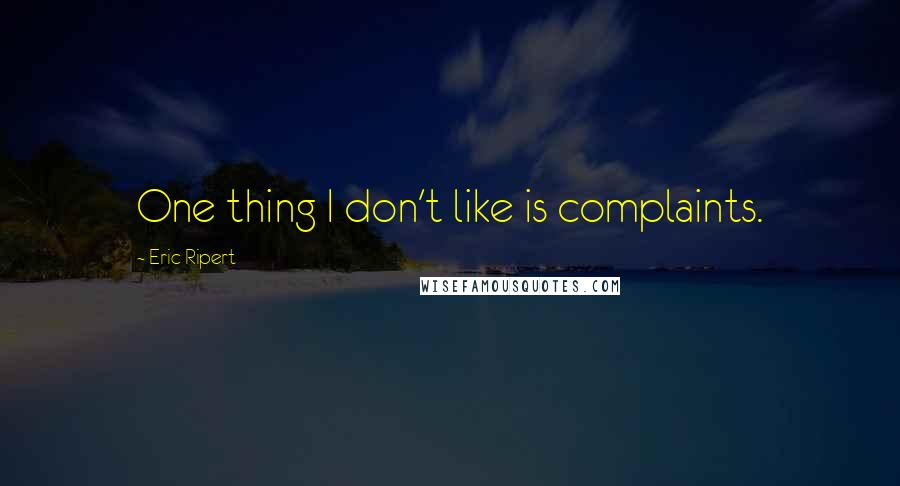 Eric Ripert Quotes: One thing I don't like is complaints.