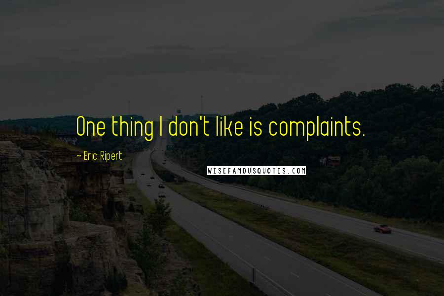 Eric Ripert Quotes: One thing I don't like is complaints.