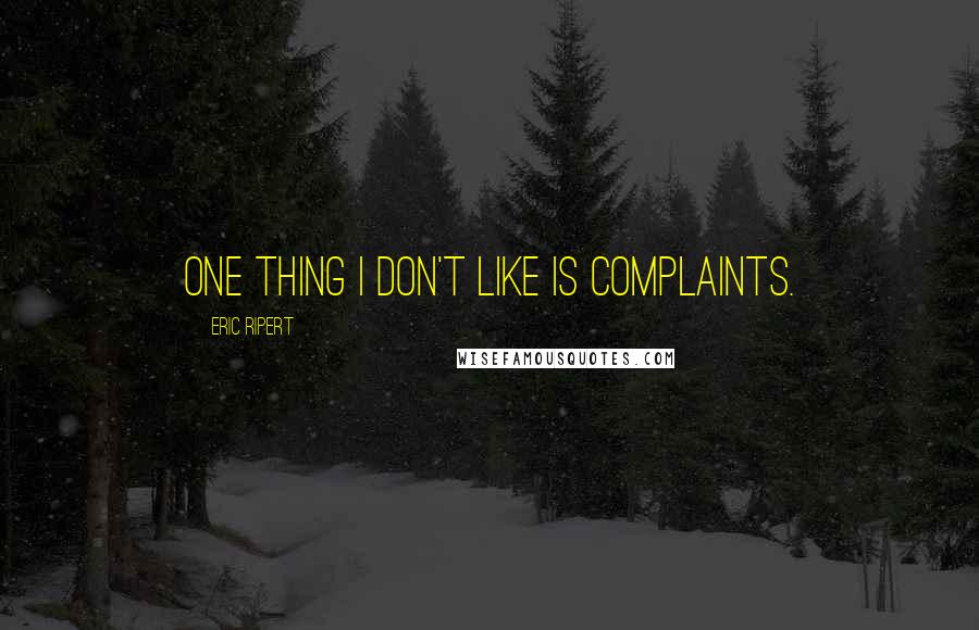 Eric Ripert Quotes: One thing I don't like is complaints.