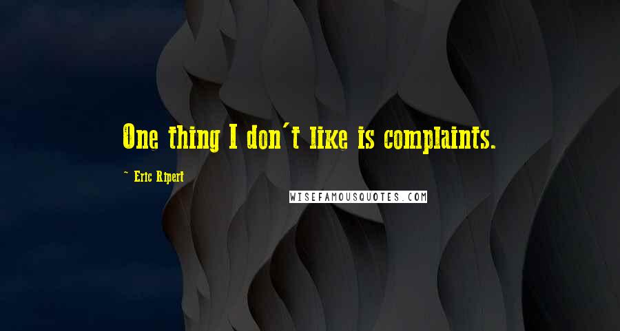 Eric Ripert Quotes: One thing I don't like is complaints.