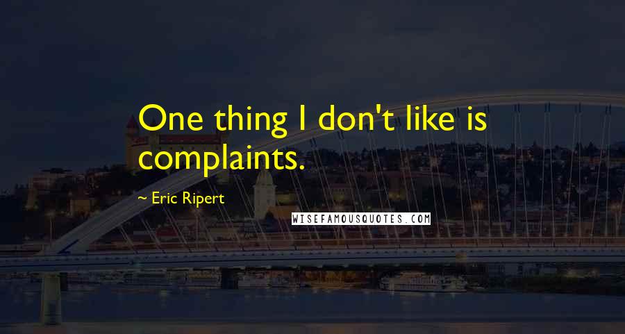 Eric Ripert Quotes: One thing I don't like is complaints.