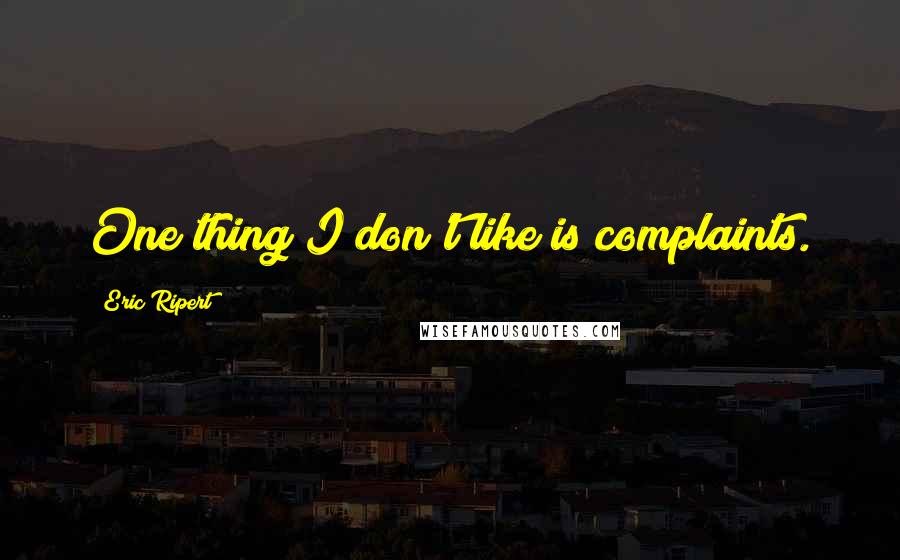 Eric Ripert Quotes: One thing I don't like is complaints.