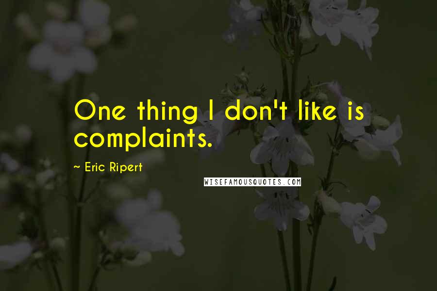 Eric Ripert Quotes: One thing I don't like is complaints.