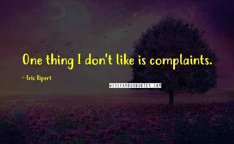 Eric Ripert Quotes: One thing I don't like is complaints.