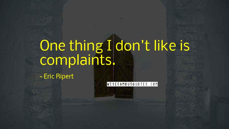 Eric Ripert Quotes: One thing I don't like is complaints.