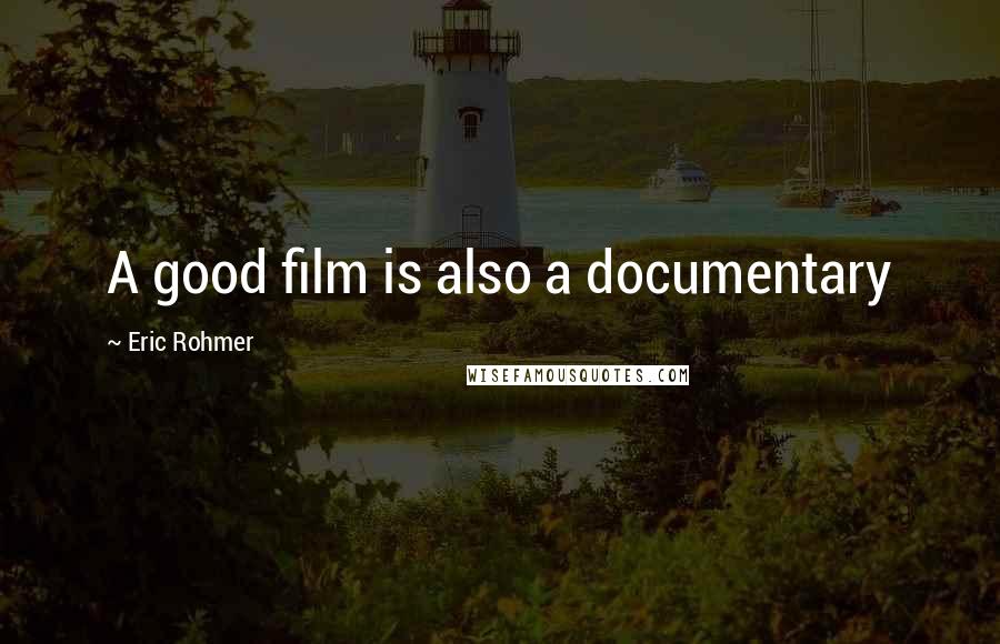 Eric Rohmer Quotes: A good film is also a documentary