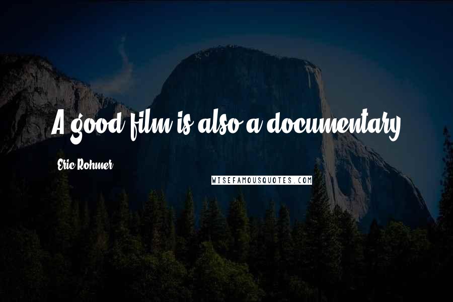 Eric Rohmer Quotes: A good film is also a documentary