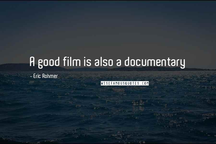 Eric Rohmer Quotes: A good film is also a documentary