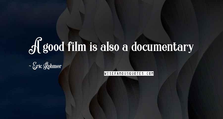 Eric Rohmer Quotes: A good film is also a documentary