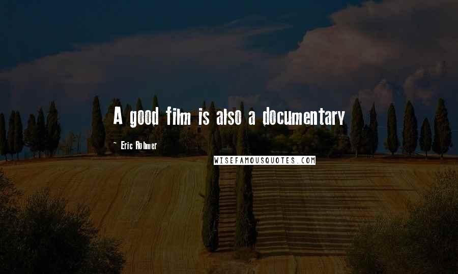 Eric Rohmer Quotes: A good film is also a documentary
