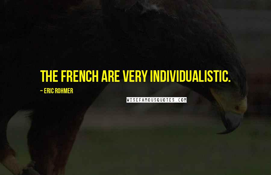 Eric Rohmer Quotes: The French are very individualistic.