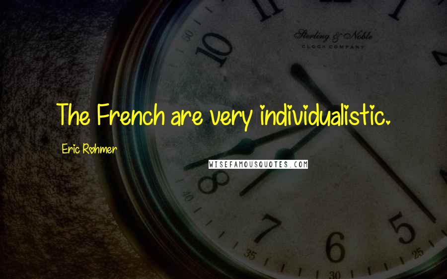 Eric Rohmer Quotes: The French are very individualistic.