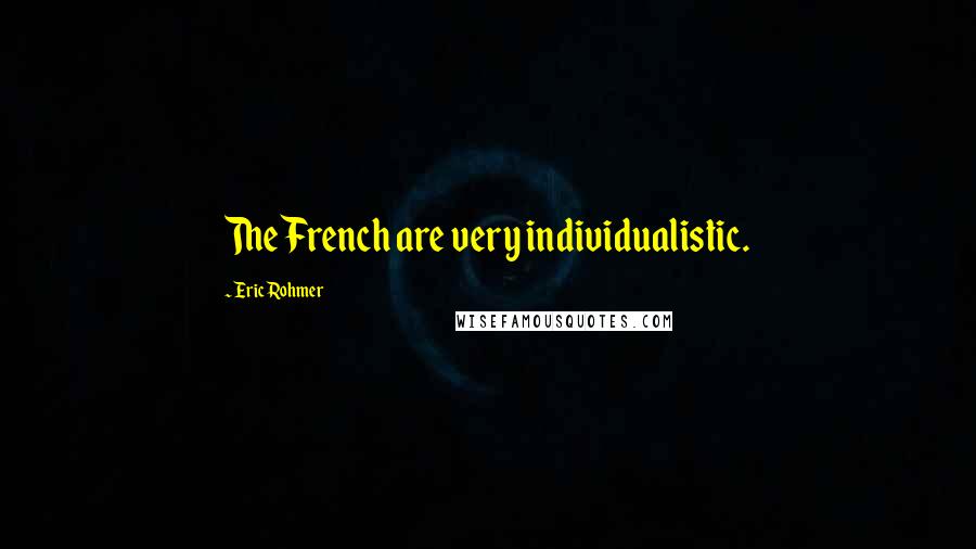 Eric Rohmer Quotes: The French are very individualistic.