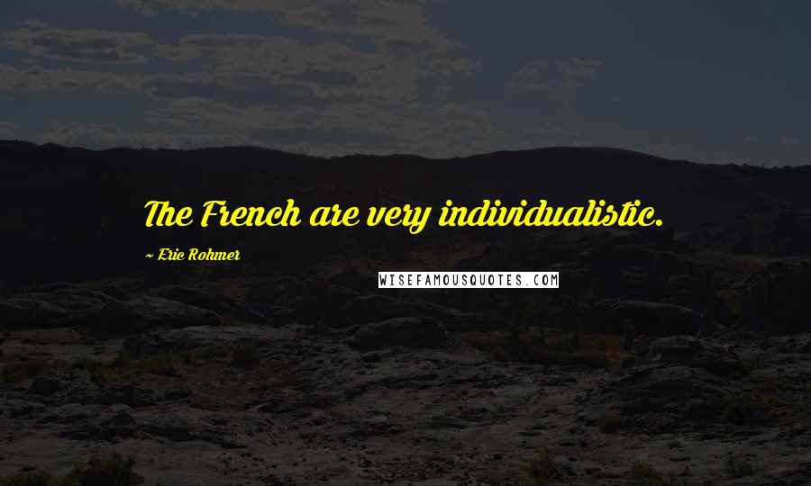 Eric Rohmer Quotes: The French are very individualistic.