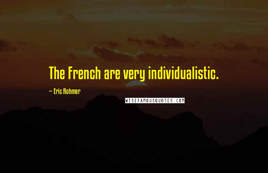 Eric Rohmer Quotes: The French are very individualistic.